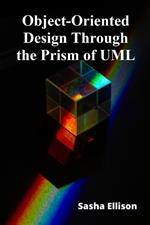 Object-Oriented Design Through the Prism of UML: Mastering the Fundamentals and Advanced Applications of UML