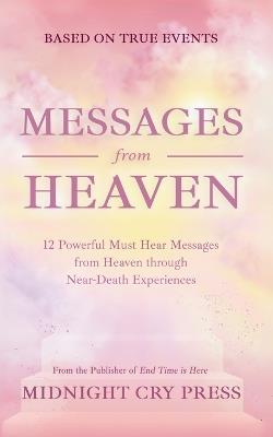 Messages from Heaven: 12 Powerful Must Hear Messages from Heaven through Near-Death Experiences - Midnight Cry Press - cover