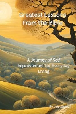 Greatest Lessons From The Bible: A Journey of Self Improvement for Everyday Living - John Boman - cover