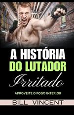 A História do Lutador Irritado: Aproveite o Fogo Interior