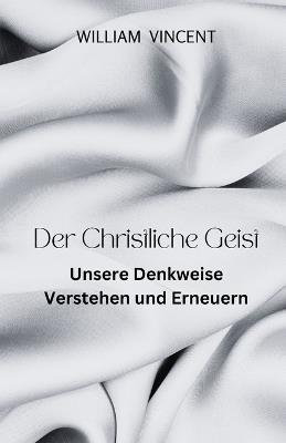 Der Christliche Geist: Unsere Denkweise Verstehen und Erneuern - William Vincent - cover