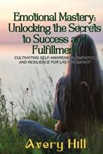 Emotional Mastery: Cultivating Self-Awareness, Empathy, and Resilience for Lasting Impact