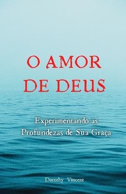 O Amor de Deus: Experimentando as Profundezas de Sua Graça - Dorothy Vincent - cover