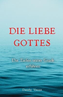 Die Liebe Gottes: Die Tiefen seiner Gnade erfahren - Dorothy Vincent - cover