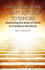 The Church We Can't Afford to Ignore: Awakening the Body of Christ to Transform the World