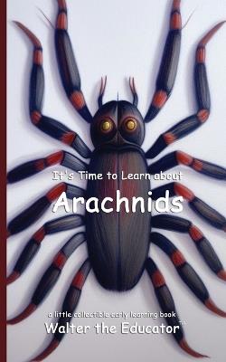 It's Time to Learn about Arachnids - Walter the Educator - cover