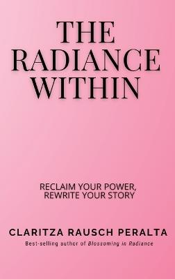 The Radiance Within: Reclaim your power, Rewrite your story - Claritza Rausch Peralta - cover