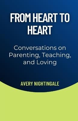 From Heart to Heart: Conversations on Parenting, Teaching, and Loving - Avery Nightingale - cover