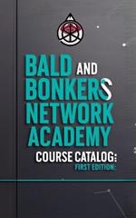 Bald and Bonkers Network Academy Course Catalog: First Edition