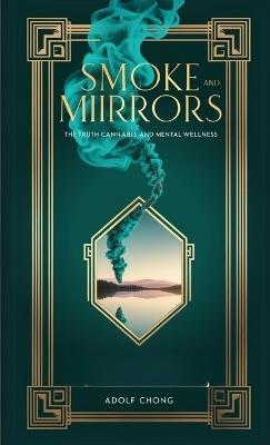 Smoke and Mirrors: The Truth About Cannabis and Mental Wellness - Adolf Chong - cover