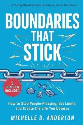Boundaries That Stick: How to Stop People-Pleasing, Set Limits, and Create the Life You Deserve - Michelle B Anderson - cover