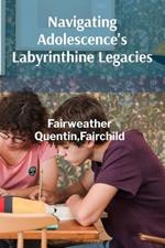 Navigating Adolescence's Labyrinthine Legacies: Family Dynamics, Identity Formation, And Individual Journeys