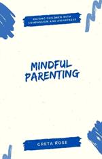 Mindful Parenting: Raising Children with Compassion and Awareness