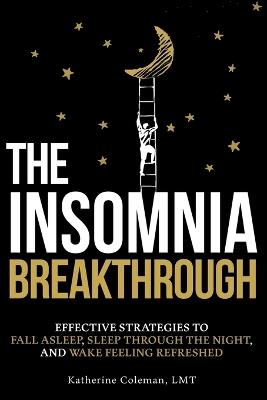 The Insomnia Breakthrough: Effective Strategies to Fall Asleep, Sleep Through the Night, and Wake Feeling Refreshed - Katherine Coleman - cover