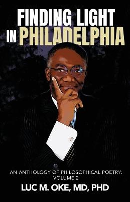 Finding Light in Philadelphia: An Anthology of Philosophical Poetry: Volume 2 - Luc M Oke - cover