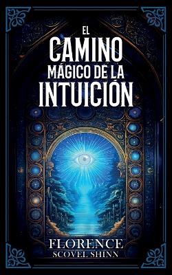 El Camino Mágico De La Intuición - Colección Deluxe - Florence Scovel Shinn,Imaginatio Divina Media - cover