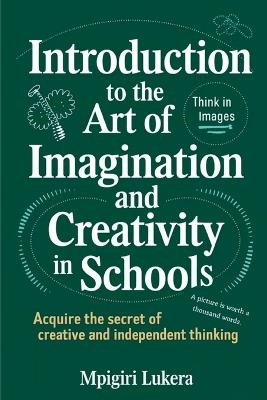 Introduction to the Art of Imagination and Creativity in Schools - Mpigiri Lukera - cover