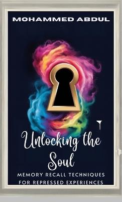 Unlocking the Soul: Memory Recall Techniques for Repressed Experiences - Mohammed Abdul - cover