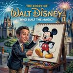 The Story of Walt Disney: Who Built the Magic?
