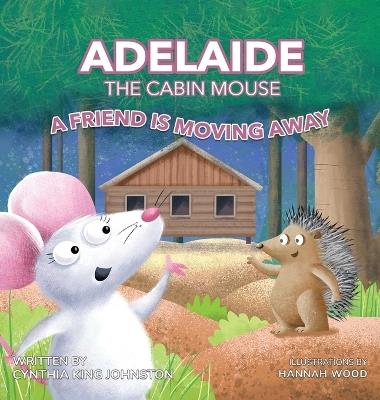 Adelaide the Cabin Mouse: A Friend is Moving Away - Cynthia King Johnston - cover