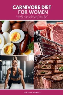 Carnivore Diet for Women: Grocery & Meal Planning Guide with 4 Tailored Plans for Weight Loss, Muscle Gain, Energy & Skin Health - Stephanie Hinderock - cover