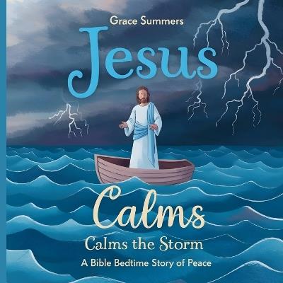 Jesus Calms the Storm: A Bible Bedtime Story of Peace - Grace Summers - cover