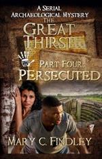 The Great Thirst Part Four: Persecuted:: A Serial Archaeological Mystery