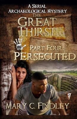 The Great Thirst Part Four: Persecuted:: A Serial Archaeological Mystery - Mary C Findley - cover
