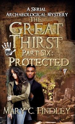 The Great Thirst Part Six: Protected: A Serial Archaeological Mystery - Mary C Findley - cover