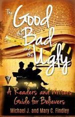 The Good, the Bad, and the Ugly: A Readers' and Writers' Guide for Believers