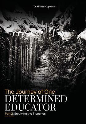 The Journey of One Determined Educator Part 2: Surviving the Trenches - Michael Copeland - cover
