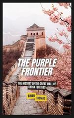 The Purple Frontier: The History of the Great Wall of China For Kids