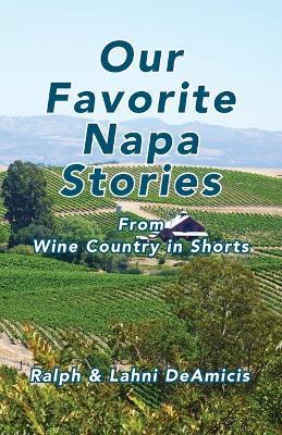 Our Favorite Napa Stories: From Wine Country in Shorts - Ralph Deamicis,Lahni Deamicis - cover