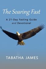The Soaring Fast: A 21-Day Fasting Guide and Devotional