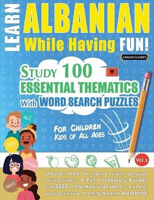 Learn Albanian While Having Fun! - For Children: Kids of All Ages - Study 100 Essential Thematics with Word Search Puzzles - Vol.1 - Linguas Classics - cover