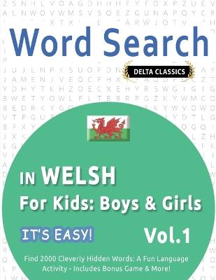 Word Search in Welsh for Kids: Boys & Girls - It's Easy! Vol.1 - Delta Classics - Find 2000 Cleverly Hidden Words: A Fun Language Activity - Includes Bonus Game & More! - Best Activity Books - cover