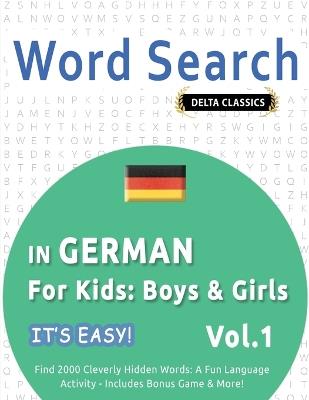 Word Search in German for Kids: Boys & Girls - It's Easy! Vol.1 - Delta Classics - Find 2000 Cleverly Hidden Words: A Fun Language Activity - Includes Bonus Game & More! - Best Activity Books - cover