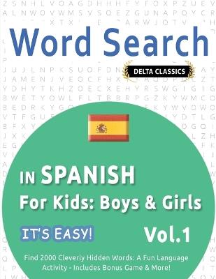 Word Search in Spanish for Kids: Boys & Girls - It's Easy! Vol.1 - Delta Classics - Find 2000 Cleverly Hidden Words: A Fun Language Activity - Includes Bonus Game & More! - Best Activity Books - cover