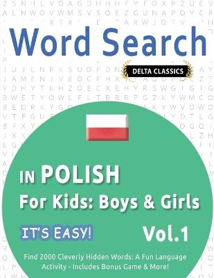 Word Search in Polish for Kids: Boys & Girls - It's Easy! Vol.1 - Delta Classics - Find 2000 Cleverly Hidden Words: A Fun Language Activity - Includes Bonus Game & More! - Best Activity Books - cover