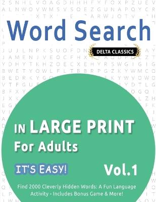 Word Search in Large Print for Adults - It's Easy! Vol.1 - Delta Classics - Find 2000 Cleverly Hidden Words: A Fun Language Activity - Includes Bonus Game & More! - Best Activity Books - cover