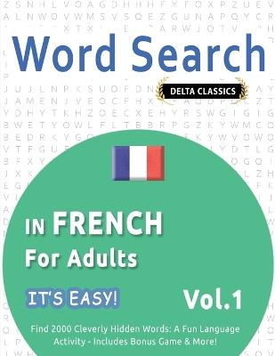 Word Search in French for Adults - It's Easy! Vol.1 - Delta Classics - Find 2000 Cleverly Hidden Words: A Fun Language Activity - Includes Bonus Game & More! - Best Activity Books - cover