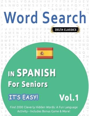 Word Search in Spanish for Seniors - It's Easy! Vol.1 - Delta Classics - Find 2000 Cleverly Hidden Words: A Fun Language Activity - Includes Bonus Game & More! - Best Activity Books - cover