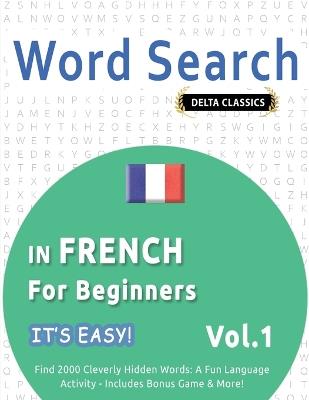 Word Search in French for Beginners - It's Easy! Vol.1 - Delta Classics - Find 2000 Cleverly Hidden Words: A Fun Language Activity - Includes Bonus Game & More! - Best Activity Books - cover