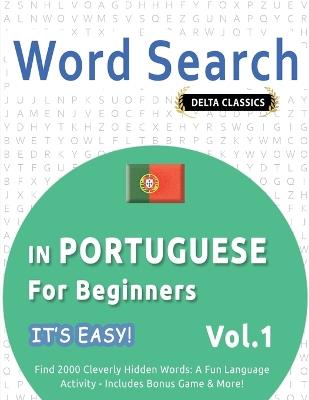 Word Search in Portuguese for Beginners - It's Easy! Vol.1 - Delta Classics - Find 2000 Cleverly Hidden Words: A Fun Language Activity - Includes Bonus Game & More! - Best Activity Books - cover