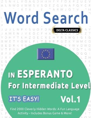 Word Search in Esperanto for Intermediate Level - It's Easy! Vol.1 - Delta Classics - Find 2000 Cleverly Hidden Words: A Fun Language Activity - Includes Bonus Game & More! - Best Activity Books - cover