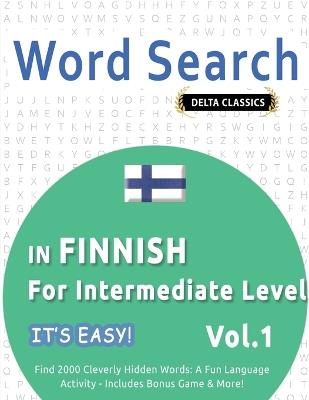 Word Search in Finnish for Intermediate Level - It's Easy! Vol.1 - Delta Classics - Find 2000 Cleverly Hidden Words: A Fun Language Activity - Includes Bonus Game & More! - Best Activity Books - cover