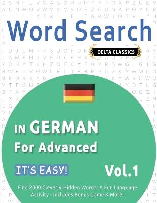 Word Search in German for Advanced - It's Easy! Vol.1 - Delta Classics - Find 2000 Cleverly Hidden Words: A Fun Language Activity - Includes Bonus Game & More! - Best Activity Books - cover