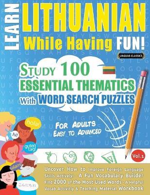 Learn Lithuanian While Having Fun! - For Adults: Easy to Advanced - Study 100 Essential Thematics with Word Search Puzzles - Vol.1 - Linguas Classics - cover