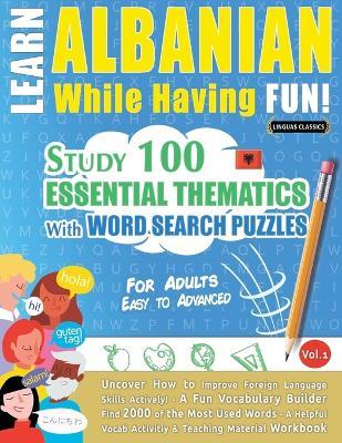 Learn Albanian While Having Fun! - For Adults: Easy to Advanced - Study 100 Essential Thematics with Word Search Puzzles - Vol.1 - Linguas Classics - cover