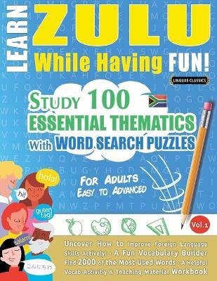 Learn Zulu While Having Fun! - For Adults: Easy to Advanced - Study 100 Essential Thematics with Word Search Puzzles - Vol.1 - Linguas Classics - cover